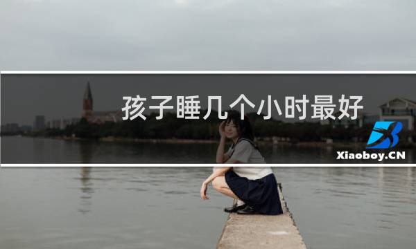 孩子睡几个小时最好
