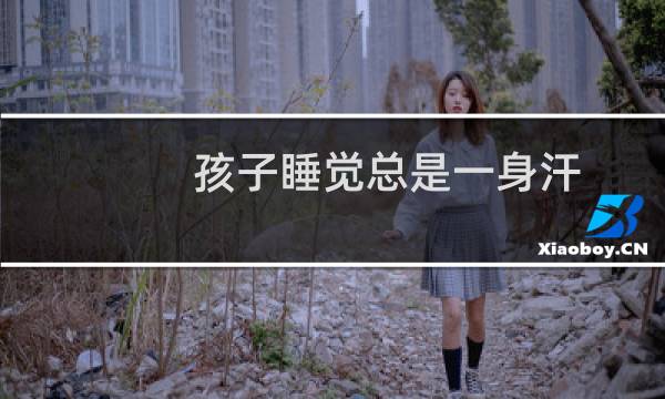 孩子睡觉总是一身汗