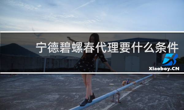 宁德碧螺春代理要什么条件