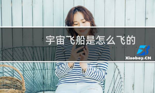宇宙飞船是怎么飞的
