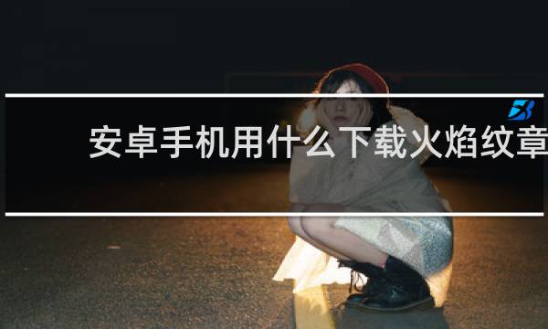 安卓手机用什么下载火焰纹章