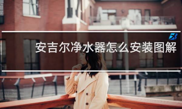 安吉尔净水器怎么安装图解