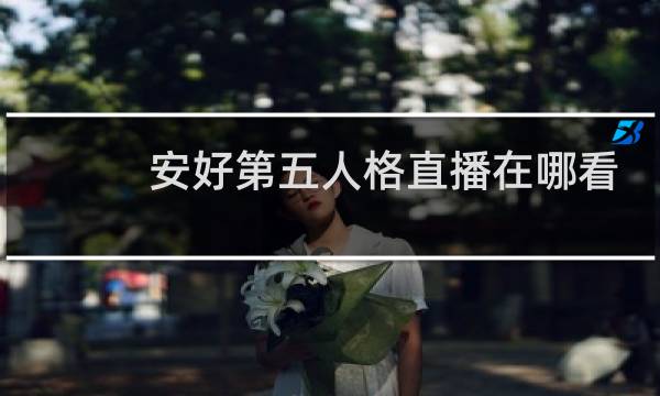 安好第五人格直播在哪看