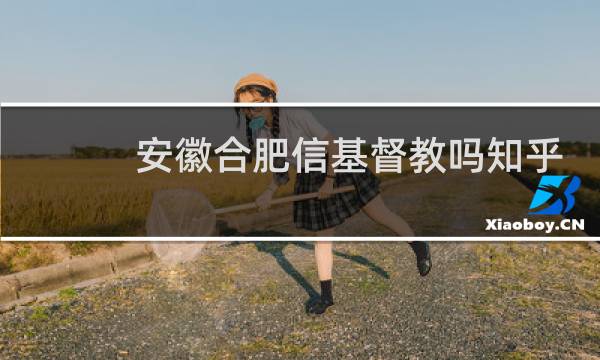 安徽合肥信基督教吗知乎