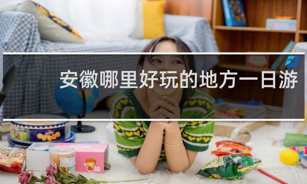 安徽哪里好玩的地方一日游
