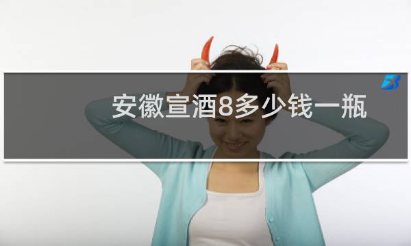 安徽宣酒8多少钱一瓶
