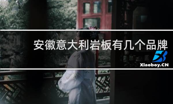 安徽意大利岩板有几个品牌