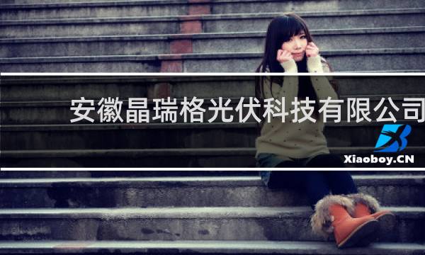 安徽晶瑞格光伏科技有限公司