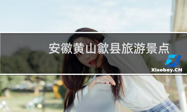 安徽黄山歙县旅游景点