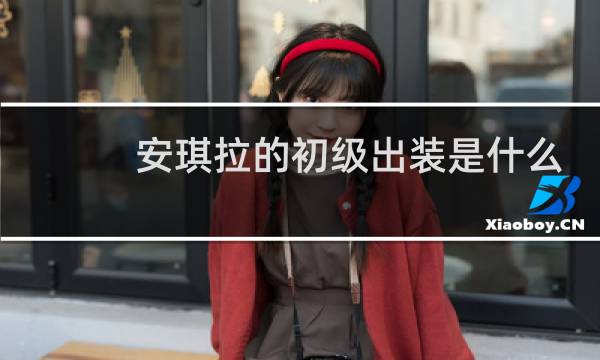 安琪拉的初级出装是什么