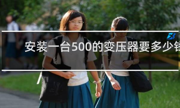 安装一台500的变压器要多少钱