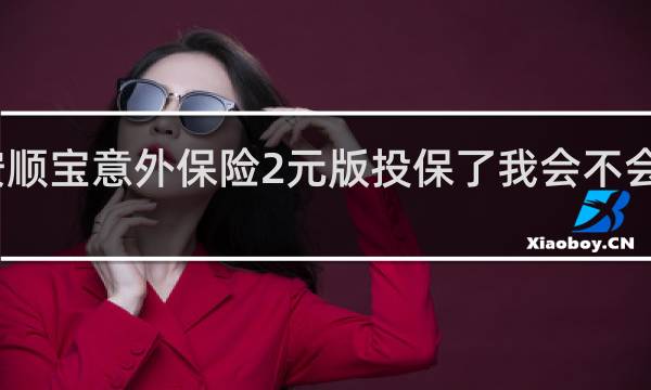 安顺宝意外保险2元版投保了我会不会有问题