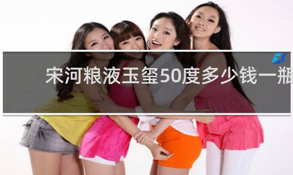 宋河粮液玉玺50度多少钱一瓶