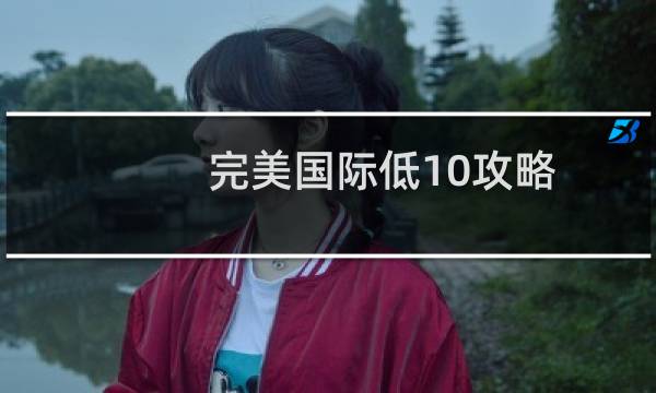 完美国际低10攻略