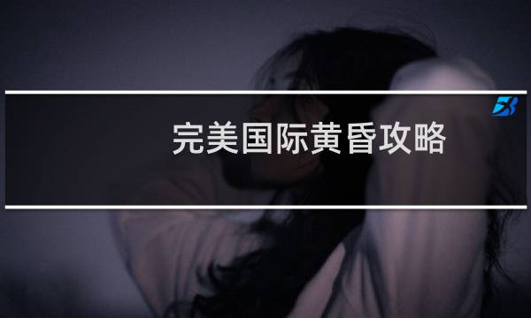 完美国际黄昏攻略