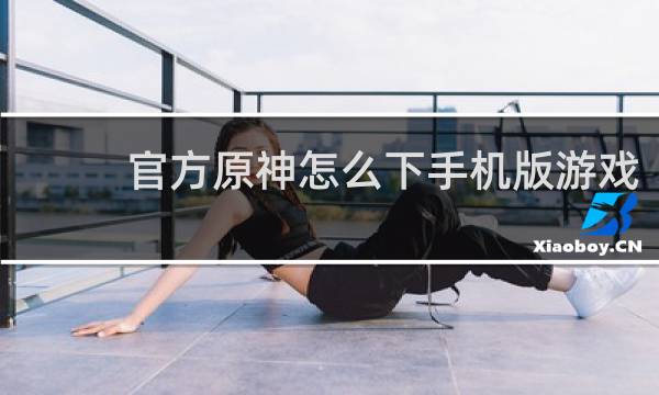 官方原神怎么下手机版游戏