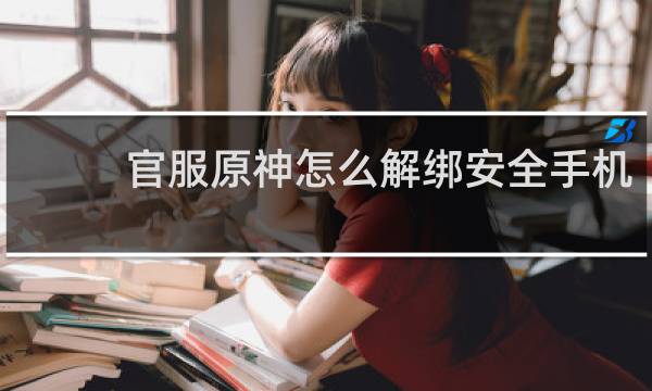 官服原神怎么解绑安全手机