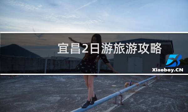 宜昌2日游旅游攻略