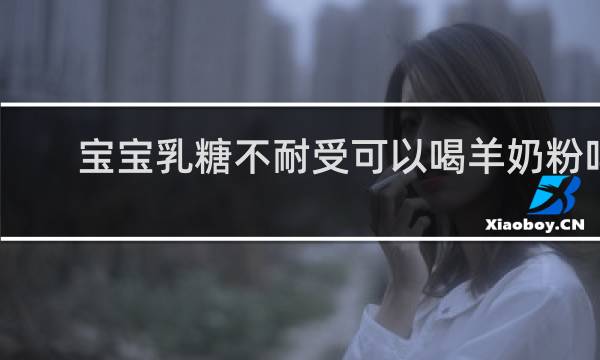 宝宝乳糖不耐受可以喝羊奶粉吗