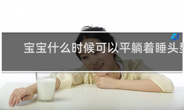 宝宝什么时候可以平躺着睡头型