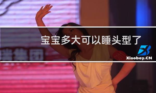 宝宝多大可以睡头型了