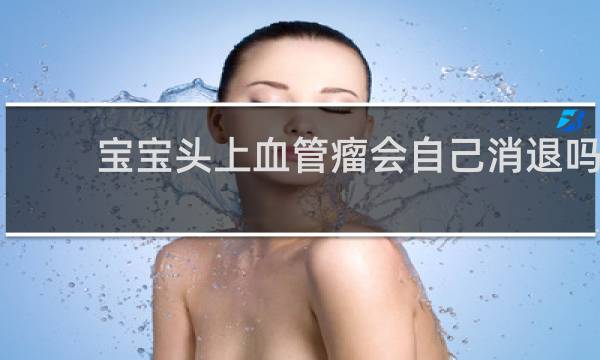 宝宝头上血管瘤会自己消退吗