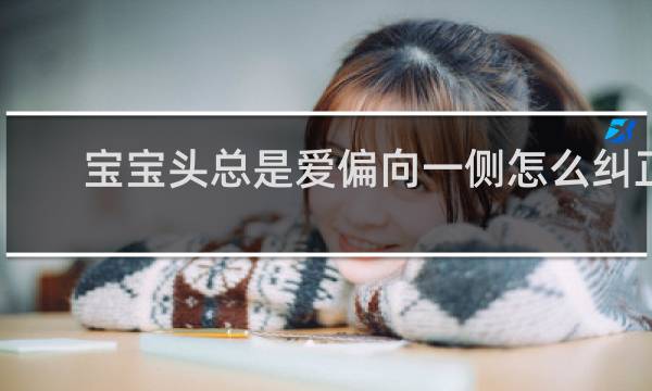 宝宝头总是爱偏向一侧怎么纠正