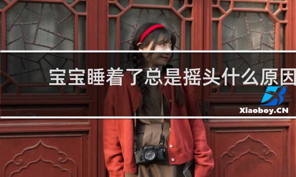 宝宝睡着了总是摇头什么原因