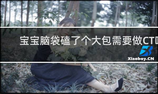宝宝脑袋磕了个大包需要做CT吗