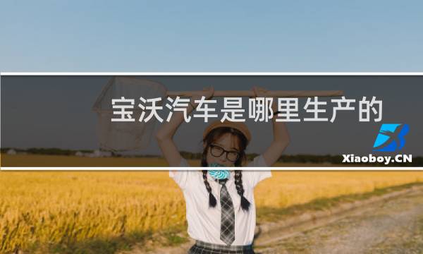 宝沃汽车是哪里生产的