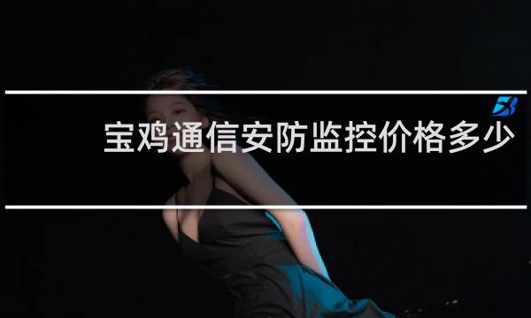 宝鸡通信安防监控价格多少
