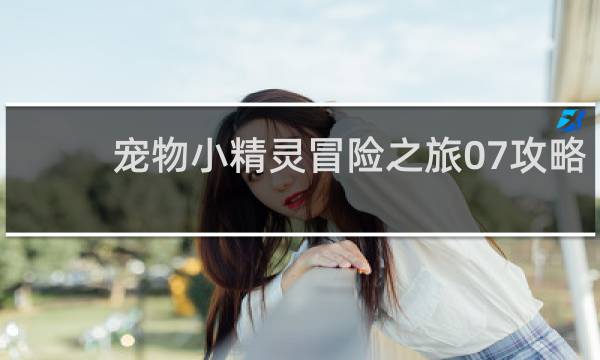 宠物小精灵冒险之旅07攻略
