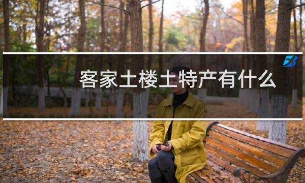 客家土楼土特产有什么