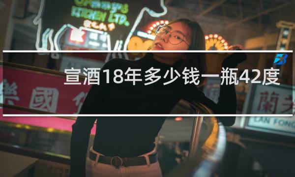 宣酒18年多少钱一瓶42度