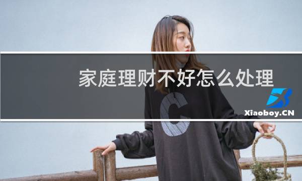 家庭理财不好怎么处理