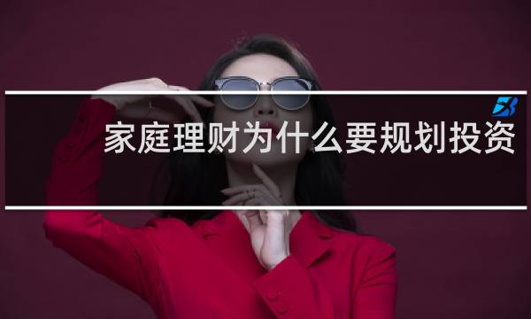 家庭理财为什么要规划投资