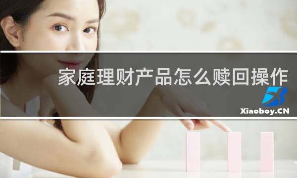 家庭理财产品怎么赎回操作