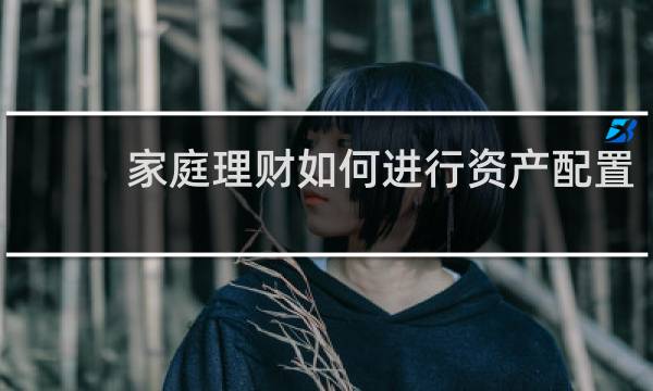 家庭理财如何进行资产配置
