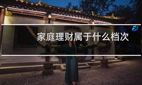 家庭理财属于什么档次