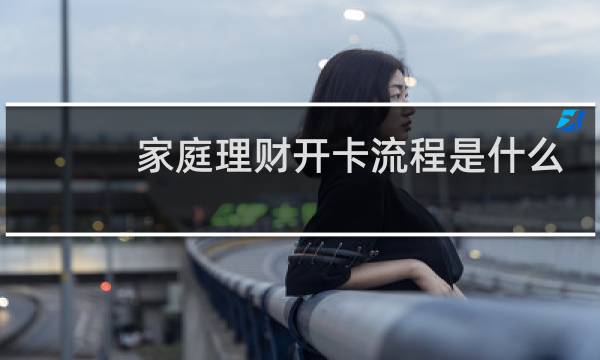 家庭理财开卡流程是什么