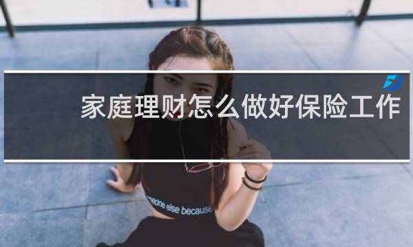 家庭理财怎么做好保险工作