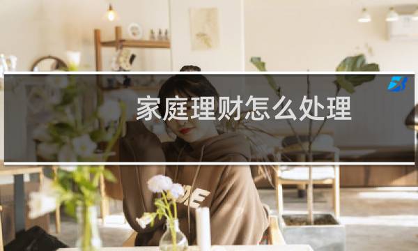 家庭理财怎么处理