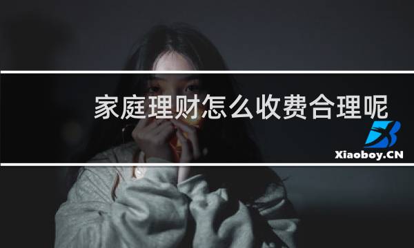 家庭理财怎么收费合理呢