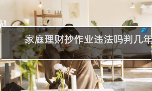 家庭理财抄作业违法吗判几年