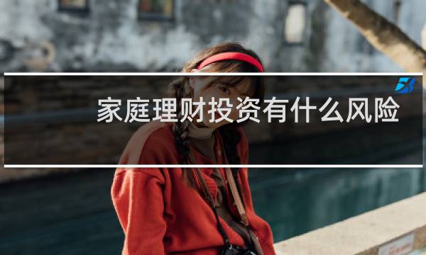 家庭理财投资有什么风险