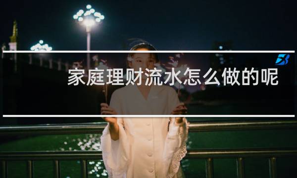 家庭理财流水怎么做的呢