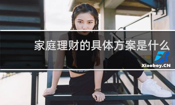 家庭理财的具体方案是什么