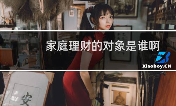 家庭理财的对象是谁啊