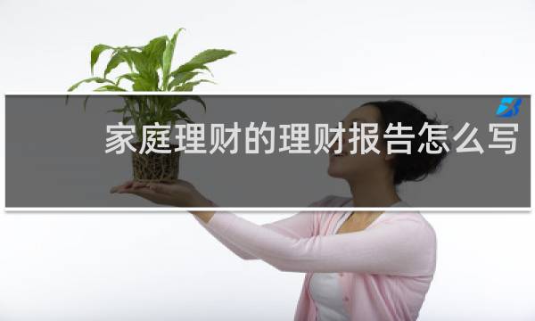 家庭理财的理财报告怎么写