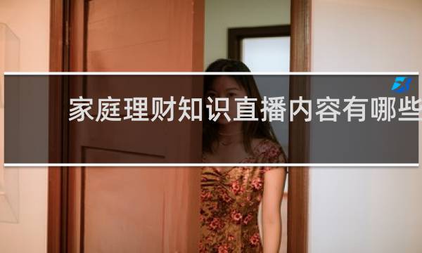 家庭理财知识直播内容有哪些